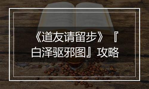 《道友请留步》『白泽驱邪图』攻略