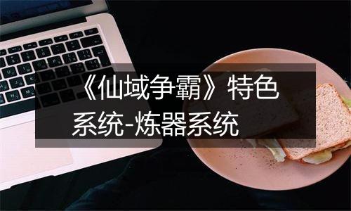 《仙域争霸》特色系统-炼器系统