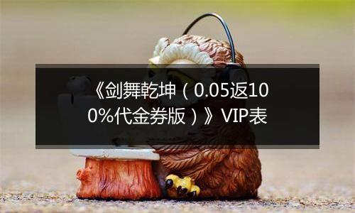 《剑舞乾坤（0.05返100%代金券版）》VIP表