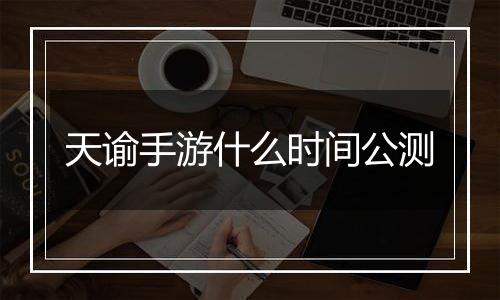 天谕手游什么时间公测