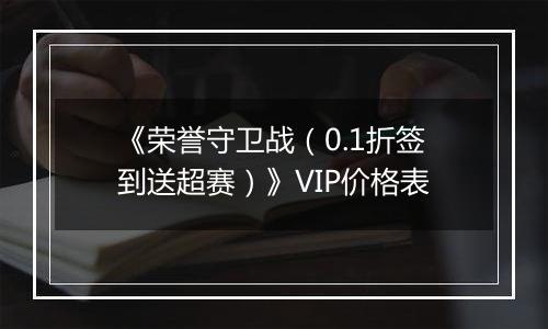 《荣誉守卫战（0.1折签到送超赛）》VIP价格表