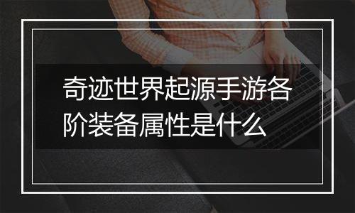 奇迹世界起源手游各阶装备属性是什么