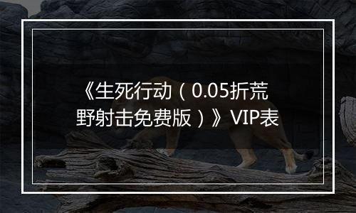 《生死行动（0.05折荒野射击免费版）》VIP表