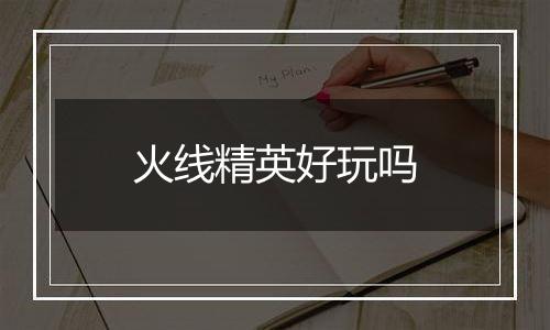 火线精英好玩吗