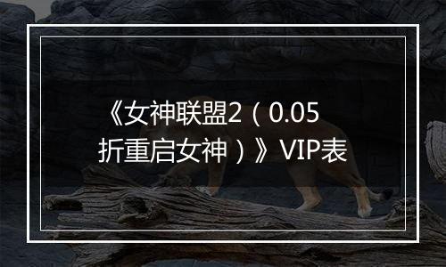 《女神联盟2（0.05折重启女神）》VIP表
