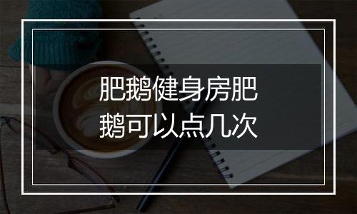 肥鹅健身房肥鹅可以点几次