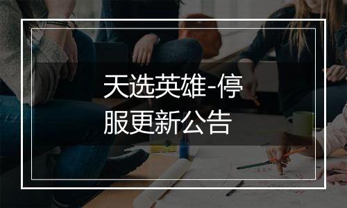 天选英雄-停服更新公告