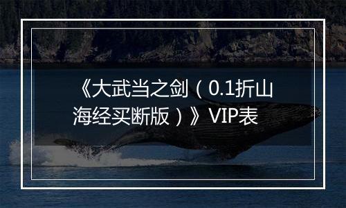 《大武当之剑（0.1折山海经买断版）》VIP表