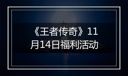 《王者传奇》11月14日福利活动