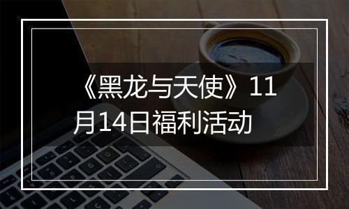 《黑龙与天使》11月14日福利活动