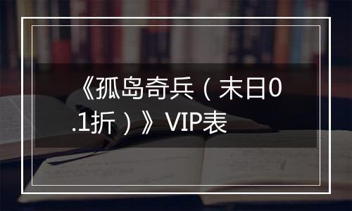 《孤岛奇兵（末日0.1折）》VIP表