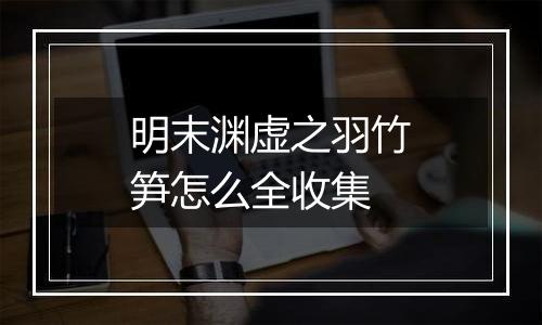 明末渊虚之羽竹笋怎么全收集
