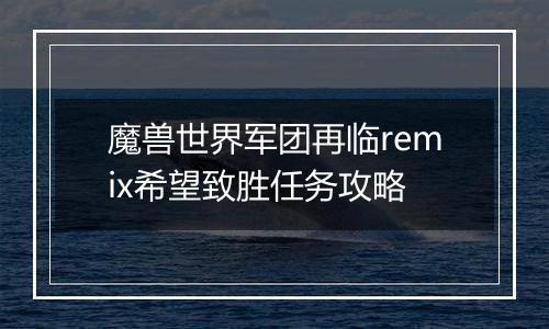 魔兽世界军团再临remix希望致胜任务攻略