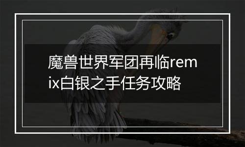 魔兽世界军团再临remix白银之手任务攻略