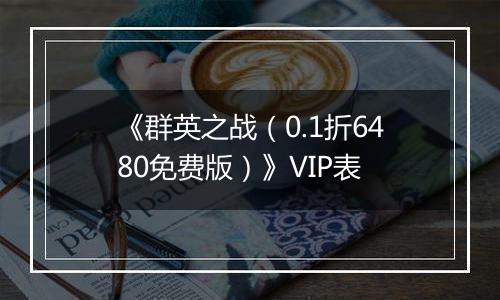 《群英之战（0.1折6480免费版）》VIP表