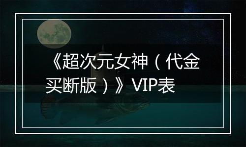 《超次元女神（代金买断版）》VIP表