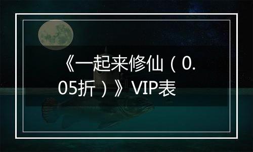 《一起来修仙（0.05折）》VIP表