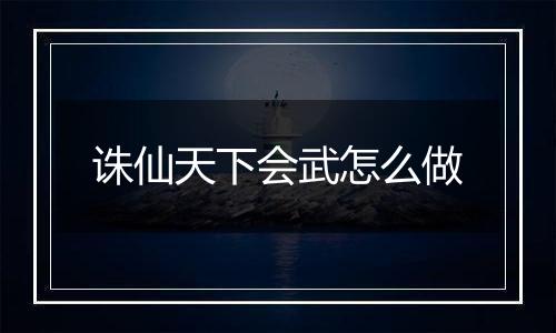 诛仙天下会武怎么做