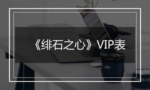 《绯石之心》VIP表