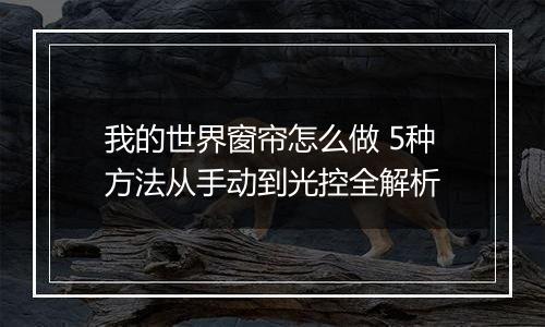 我的世界窗帘怎么做 5种方法从手动到光控全解析