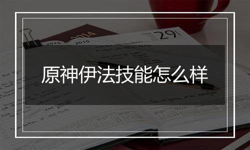 原神伊法技能怎么样