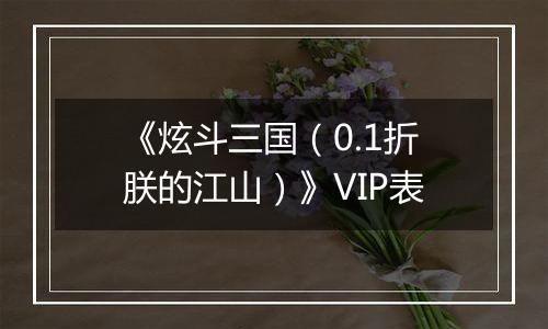 《炫斗三国（0.1折朕的江山）》VIP表