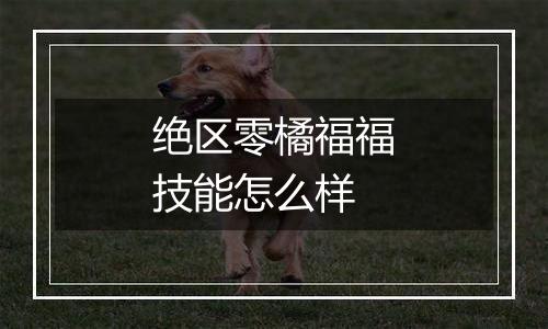 绝区零橘福福技能怎么样