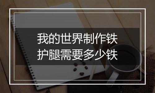 我的世界制作铁护腿需要多少铁