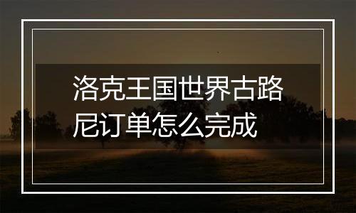 洛克王国世界古路尼订单怎么完成