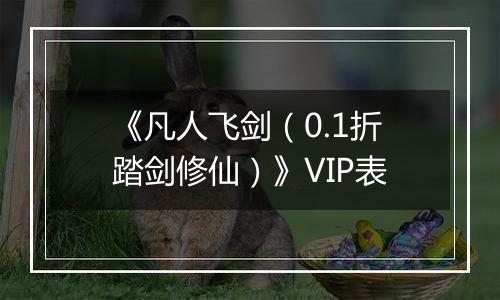 《凡人飞剑（0.1折踏剑修仙）》VIP表