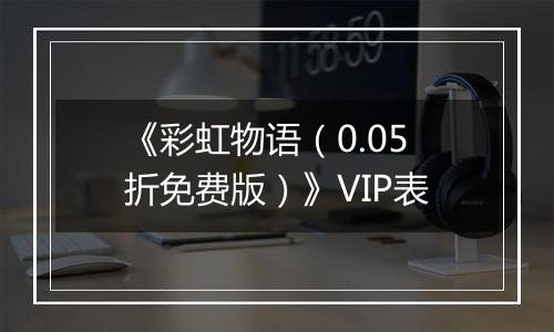 《彩虹物语（0.05折免费版）》VIP表