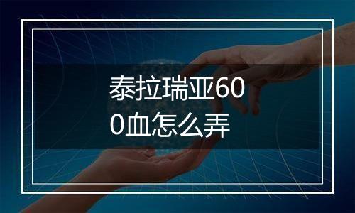 泰拉瑞亚600血怎么弄