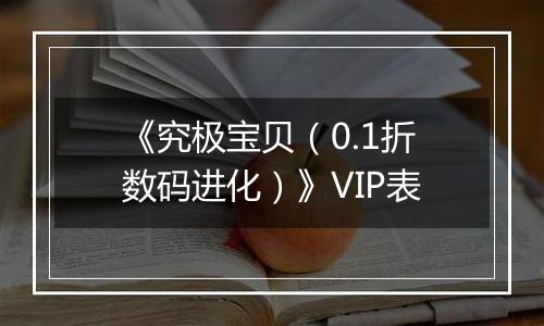 《究极宝贝（0.1折数码进化）》VIP表