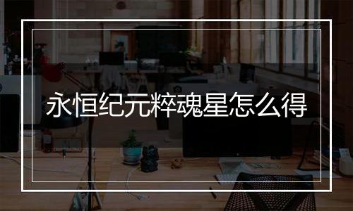 永恒纪元粹魂星怎么得