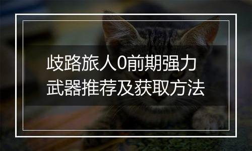 歧路旅人0前期强力武器推荐及获取方法