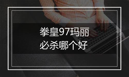 拳皇97玛丽必杀哪个好