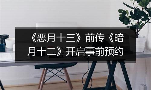 《恶月十三》前传《暗月十二》开启事前预约