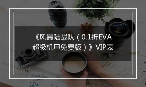 《风暴陆战队（0.1折EVA超级机甲免费版）》VIP表