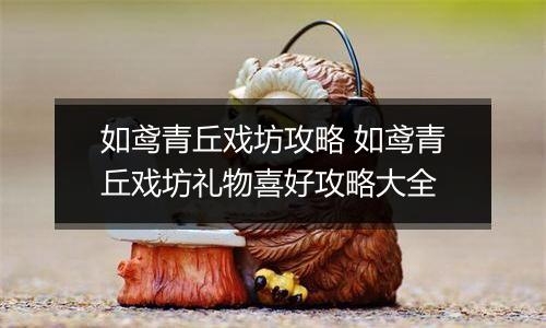 如鸢青丘戏坊攻略 如鸢青丘戏坊礼物喜好攻略大全