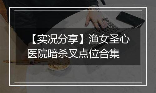 【实况分享】渔女圣心医院暗杀叉点位合集