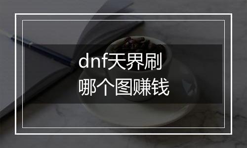 dnf天界刷哪个图赚钱
