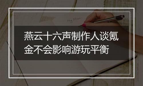 燕云十六声制作人谈氪金不会影响游玩平衡