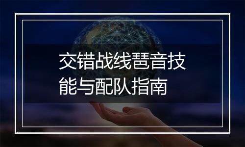 交错战线琶音技能与配队指南