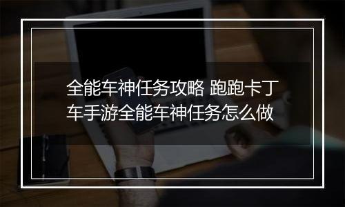 全能车神任务攻略 跑跑卡丁车手游全能车神任务怎么做