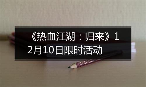 《热血江湖：归来》12月10日限时活动