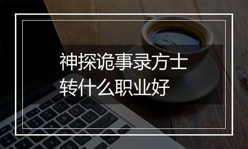 神探诡事录方士转什么职业好