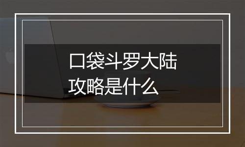 口袋斗罗大陆攻略是什么