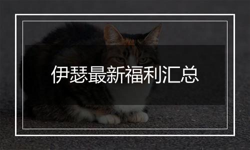 伊瑟最新福利汇总