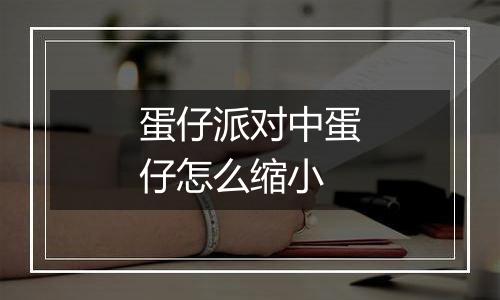 蛋仔派对中蛋仔怎么缩小