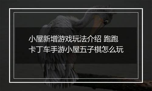 小屋新增游戏玩法介绍 跑跑卡丁车手游小屋五子棋怎么玩